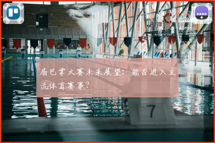 扇巴掌大赛未来展望：能否进入主流体育赛事？
