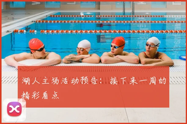 湖人主场活动预告：接下来一周的精彩看点