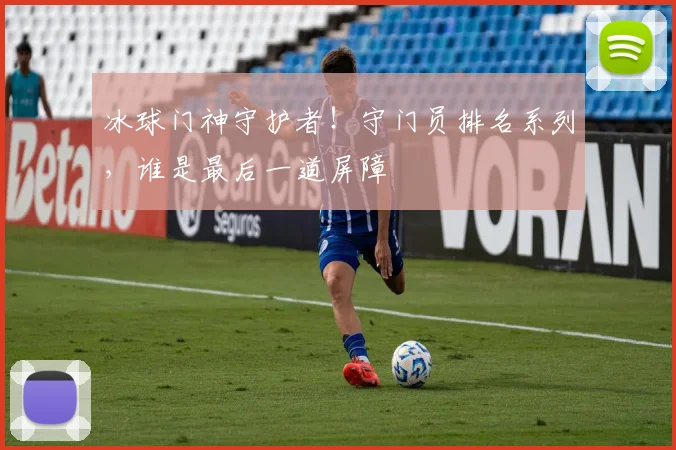 冰球门神守护者!守门员排名系列,谁是最后一道屏障