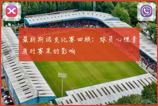 最新斯诺克比赛回顾：球员心理素质对赛果的影响