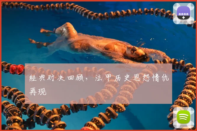 经典对决回顾,法甲历史恩怨情仇再现