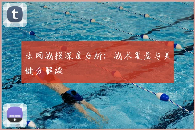 法网战报深度分析:战术复盘与关键分解读
